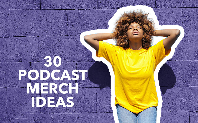 30 Podcast Merch Ideas