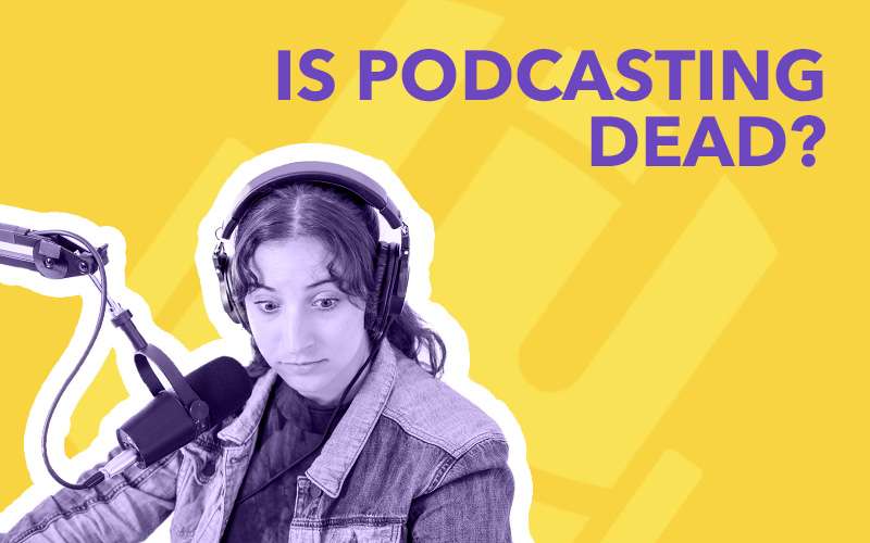 Is Podcasting Dead?