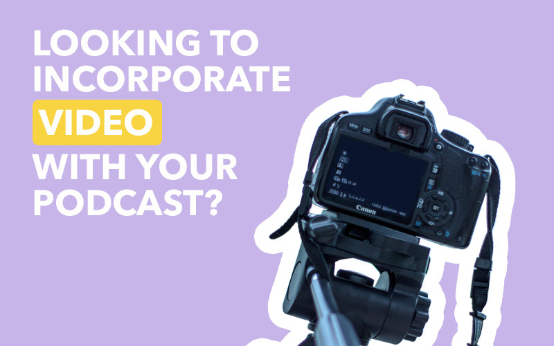 How to incorporate video with your podcast