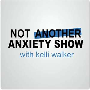 Not Another Anxiety Show with Kelli Walker podcast