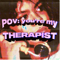 POV: you're my therapist