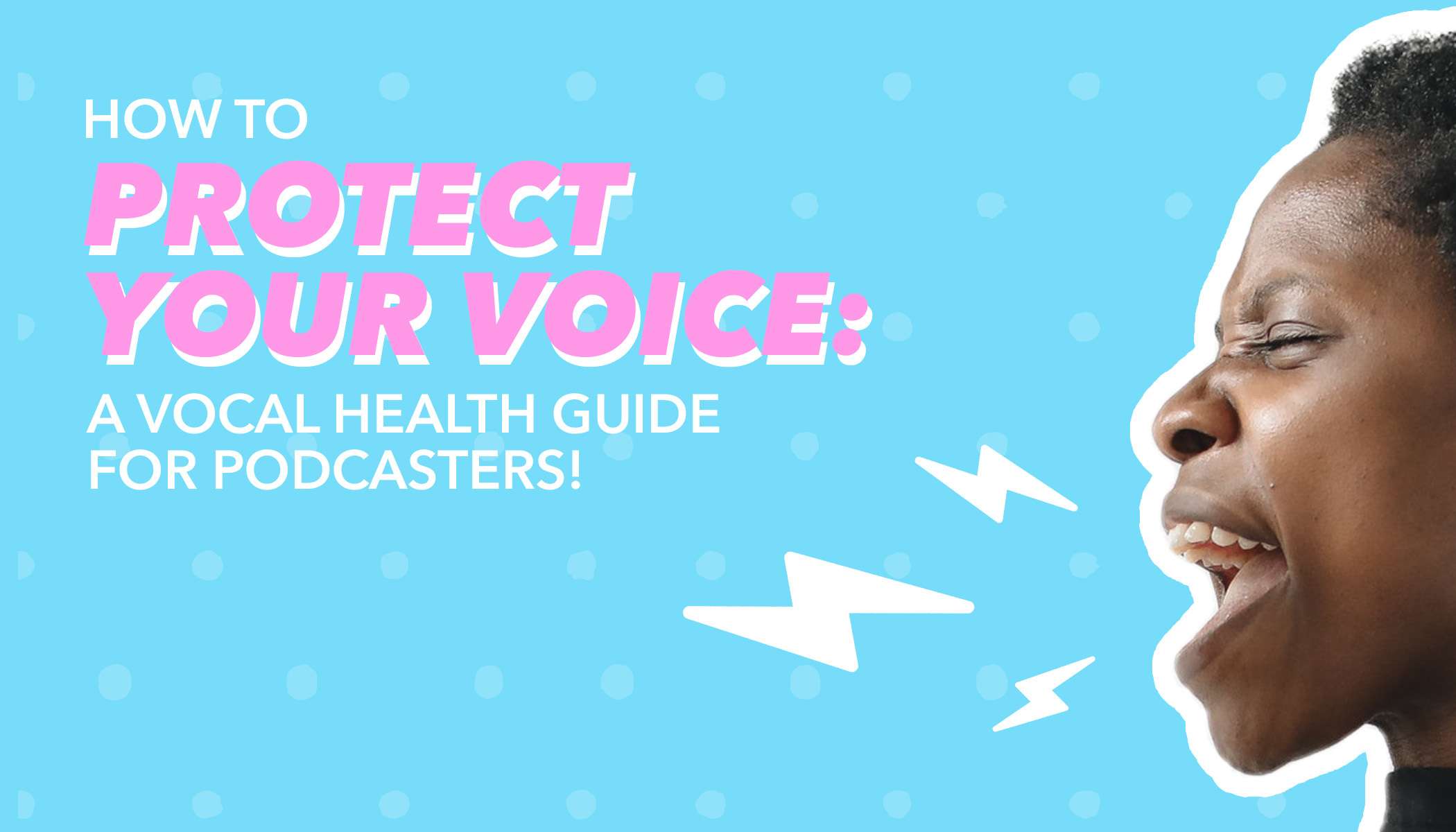 Protect your voice: a vocal health guide for podcasters