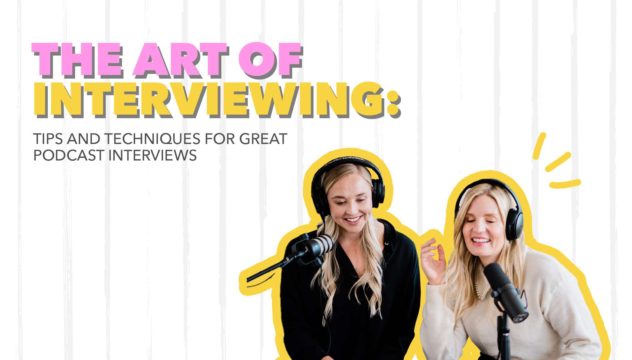 The art of interviewing: tips and techniques for great podcast interviews