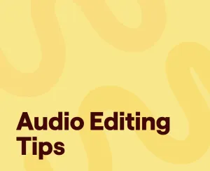 6 Audio Editing Tips for Better Podcasts