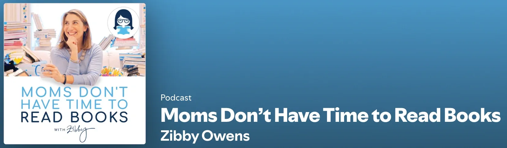 Cover image of 'Moms Don't Have Time to Read Books' podcast, showing the title and a portrait of host Zibby Owens with books in the background, highlighting her literary focus.