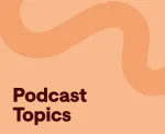 Podcast Topic Ideas