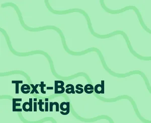 What is Text-Based Editing? Everything You Should Know